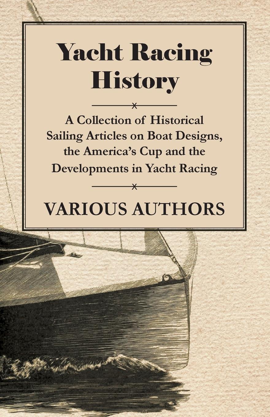 Vorderes Coverbild Yacht Racing History - A Collection of Historical Sailing Articles on Boat Designs, the America's Cup and the Developments in Yacht Racing