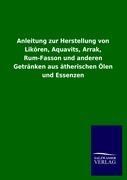 Vorderes Coverbild Anleitung zur Herstellung von Likören, Aquavits, Arrak, Rum-Fasson und anderen Getränken aus ätherischen Ölen und Essenzen