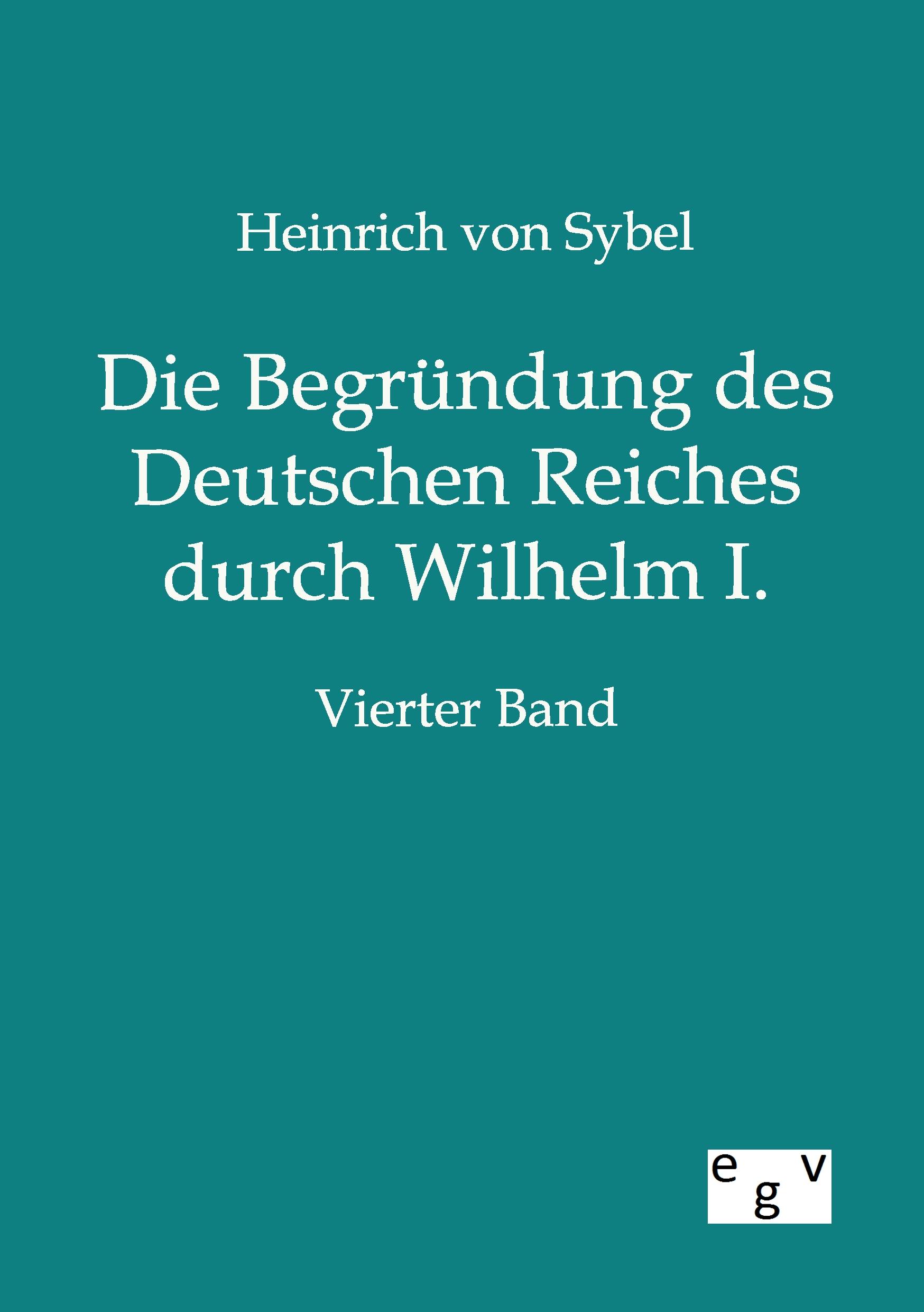 Vorderes Coverbild Die Begründung des Deutschen Reiches durch Wilhelm I.