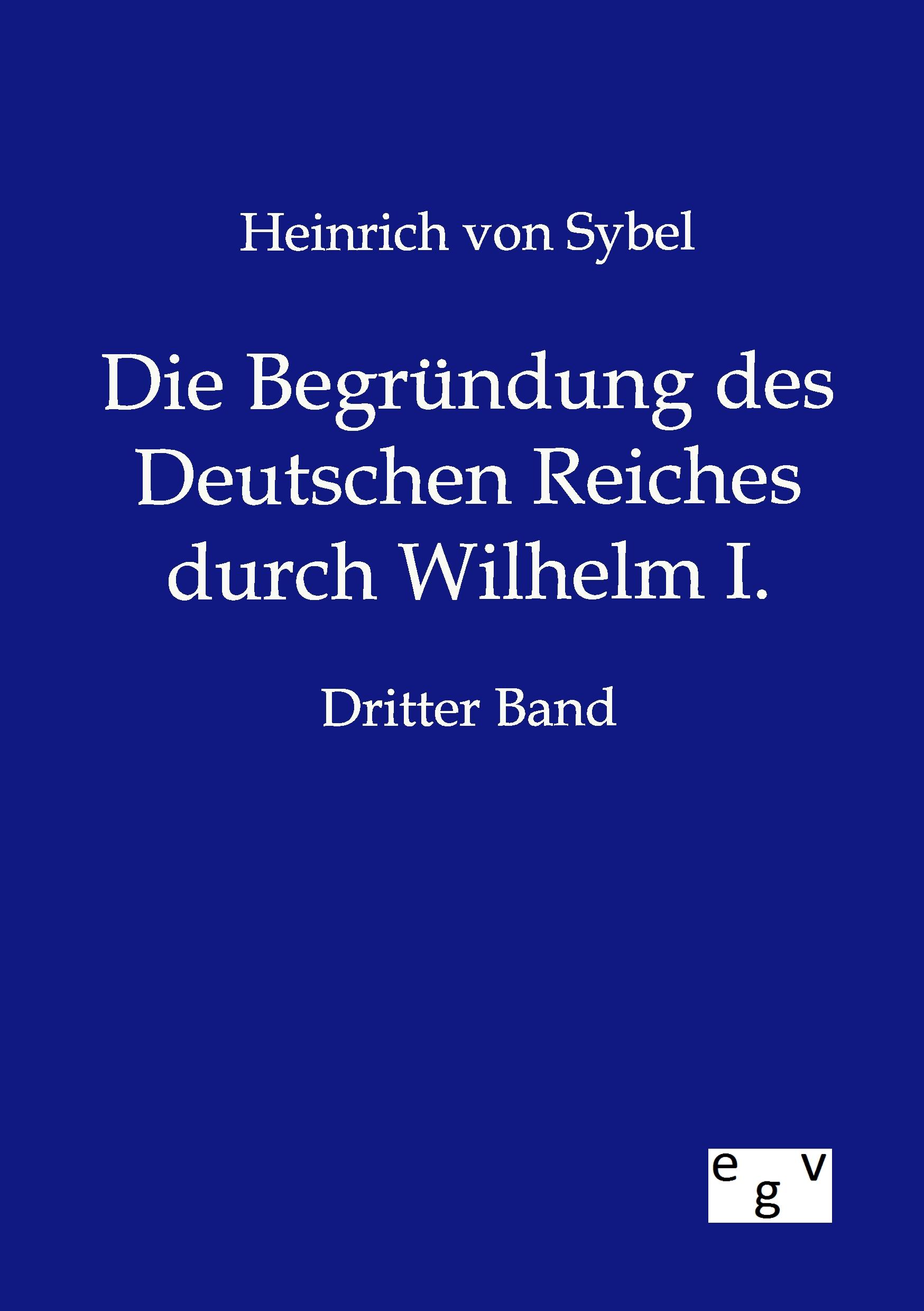 Vorderes Coverbild Die Begründung des Deutschen Reiches durch Wilhelm I.
