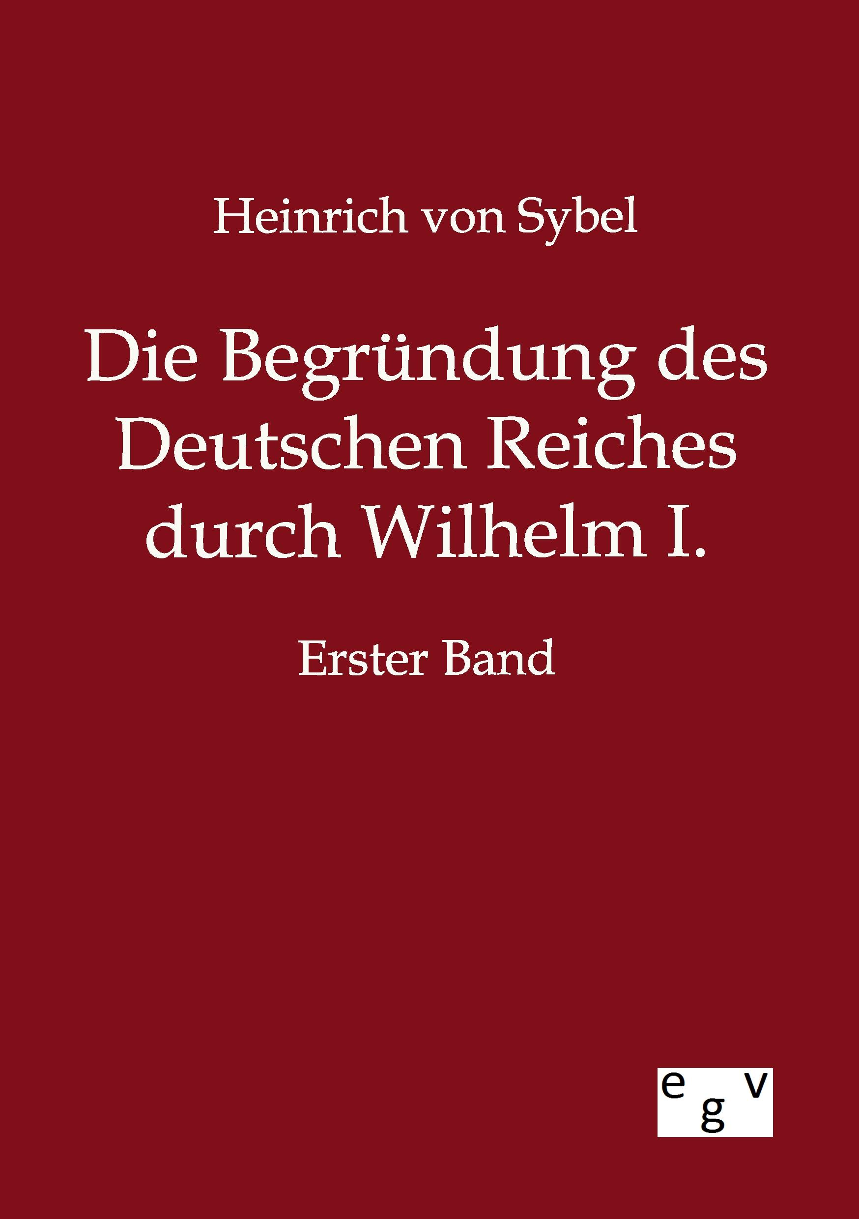 Vorderes Coverbild Die Begründung des Deutschen Reiches durch Wilhelm I.