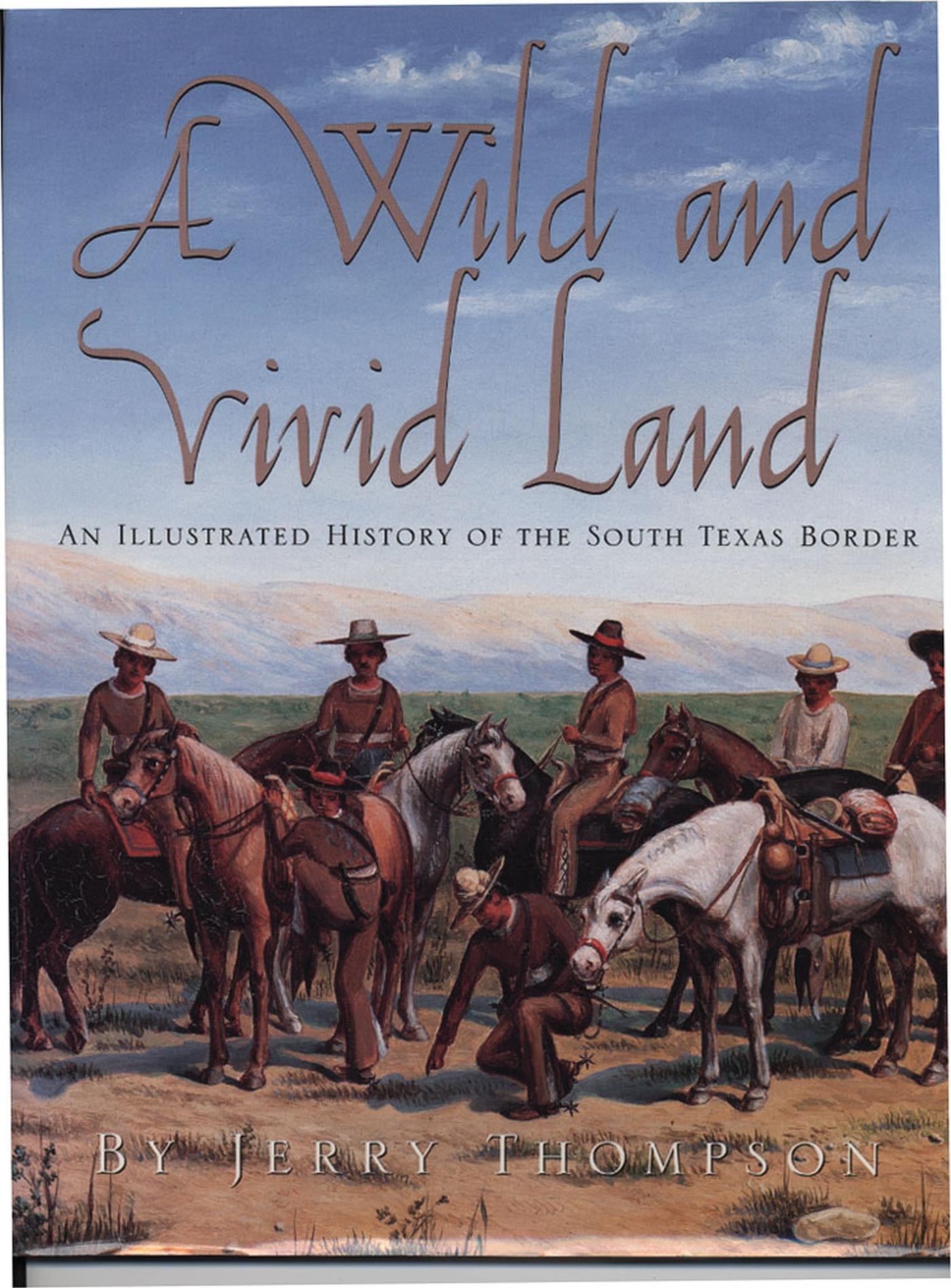 Vorderes Coverbild A Wild and Vivid Land: An Illustrated History of the South Texas Border