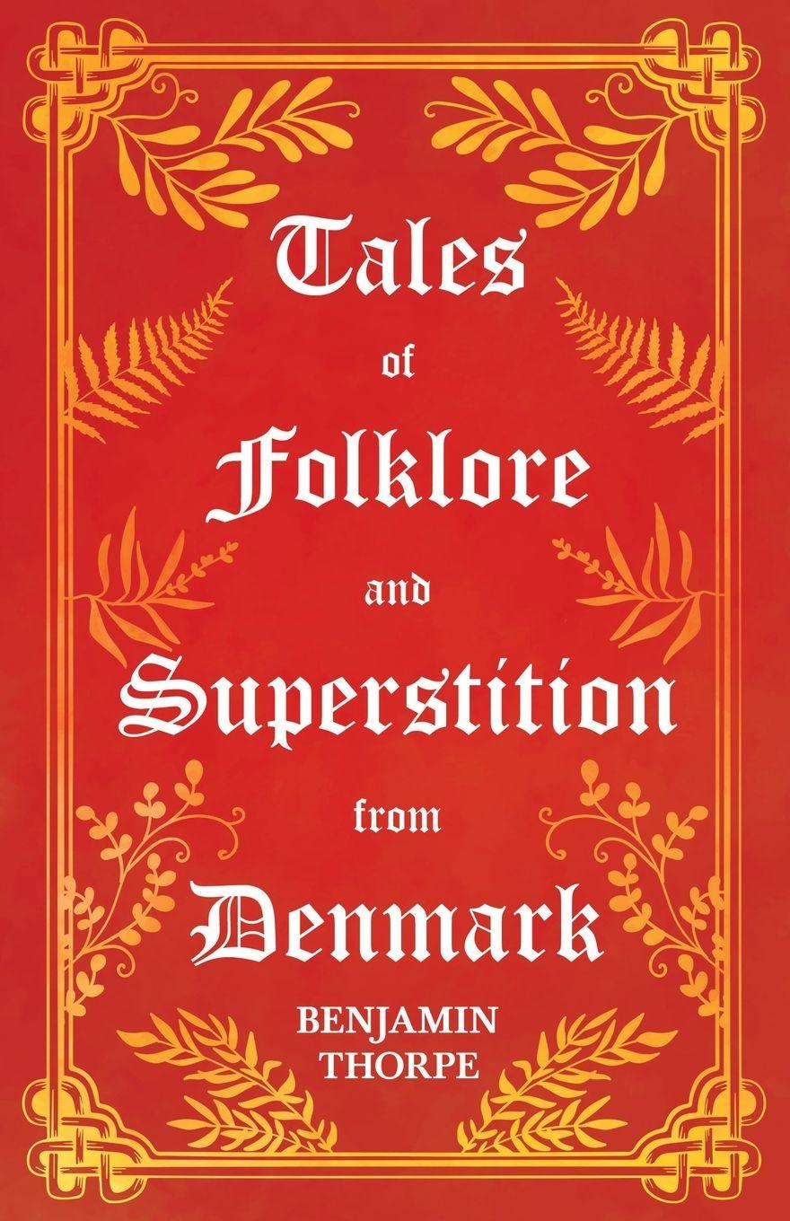 Vorderes Coverbild Tales of Folklore and Superstition from Denmark - Including stories of Trolls, Elf-Folk, Ghosts, Treasure and Family Traditions;Including stories of Trolls, Elf-Folk, Ghosts, Treasure and Family Traditions