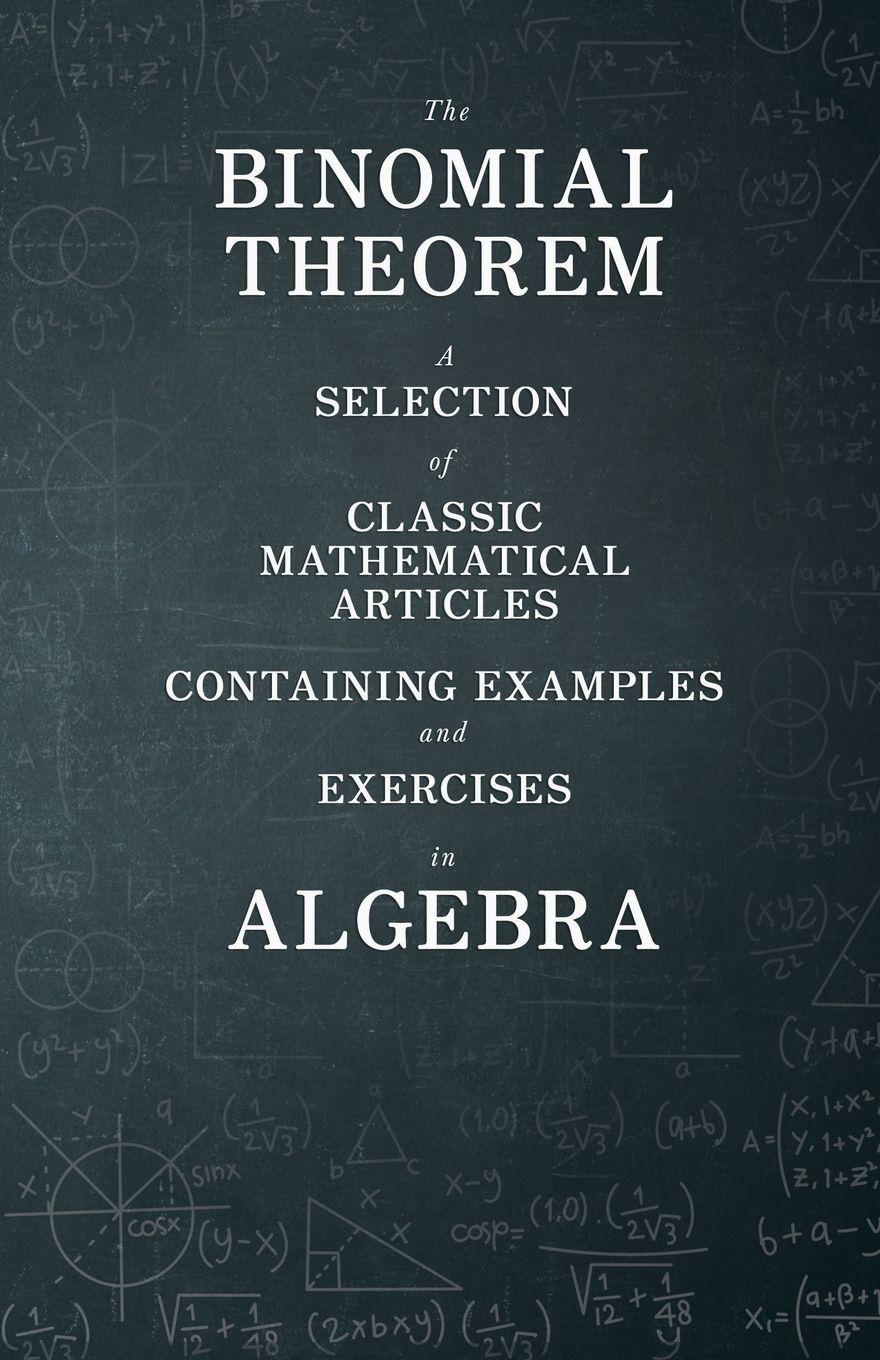Vorderes Coverbild The Binomial Theorem - A Selection of Classic Mathematical Articles Containing Examples and Exercises in Algebra (Mathematics Series)