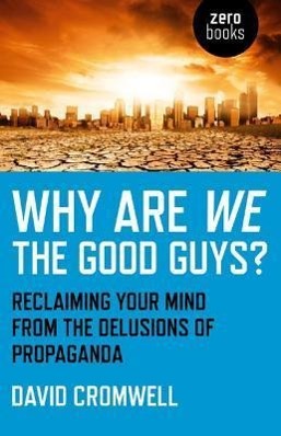 Vorderes Coverbild Why Are We The Good Guys? - Reclaiming Your Mind From The Delusions Of Propaganda