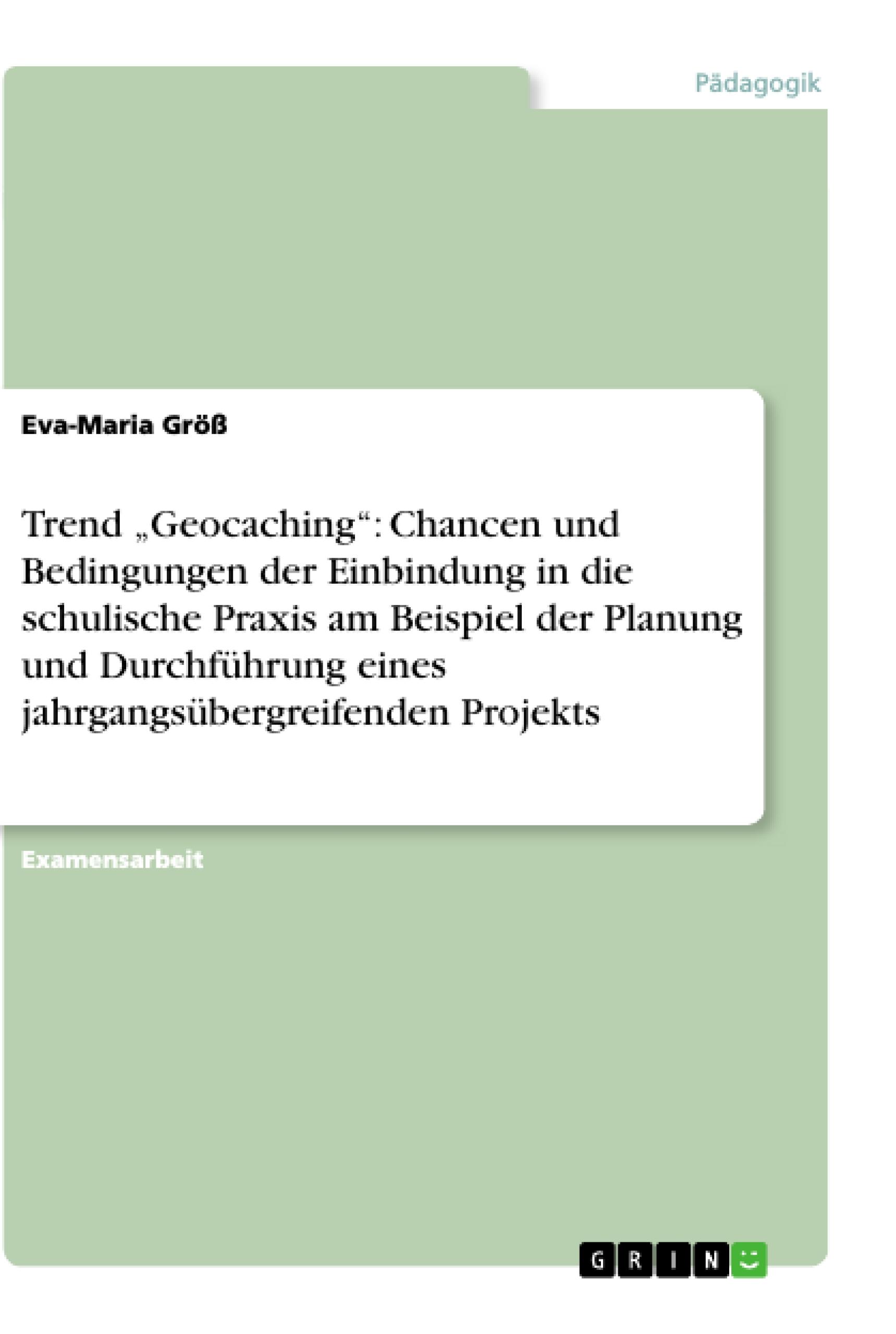 Vorderes Coverbild Trend "Geocaching": Chancen und Bedingungen der Einbindung in die schulische Praxis am Beispiel der Planung und Durchführung eines jahrgangsübergreifenden Projekts
