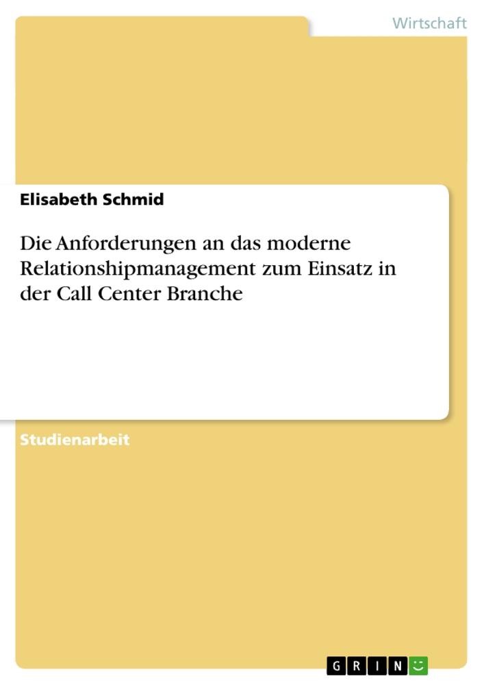 Vorderes Coverbild Die Anforderungen an das moderne Relationshipmanagement zum Einsatz in der Call Center Branche