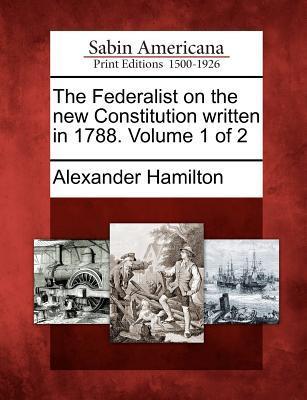 Vorderes Coverbild The Federalist on the New Constitution Written in 1788. Volume 1 of 2