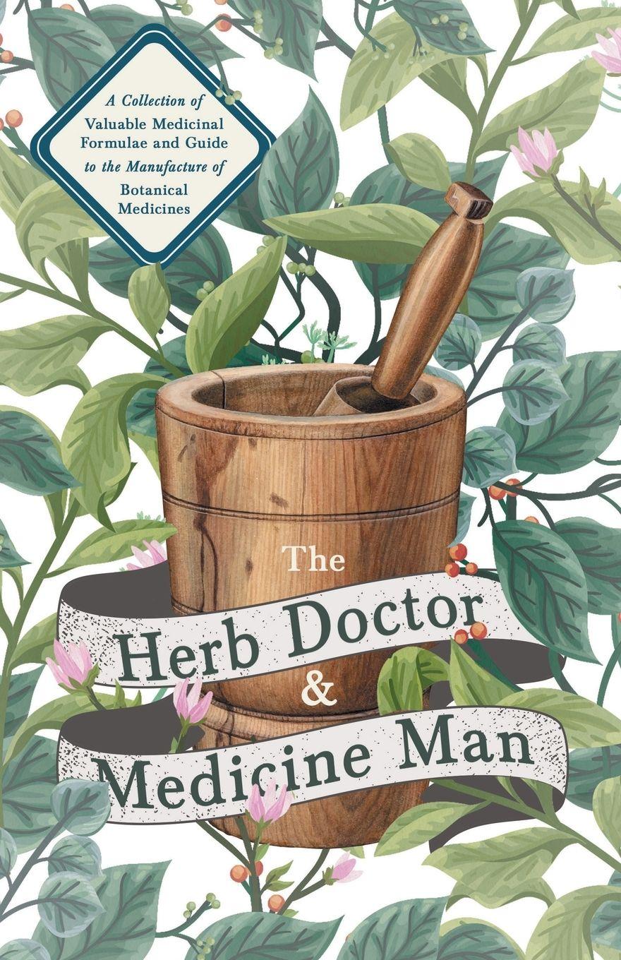 Vorderes Coverbild The Herb Doctor and Medicine Man - A Collection of Valuable Medicinal Formulae and Guide to the Manufacture of Botanical Medicines - Illinois Herbs for Health