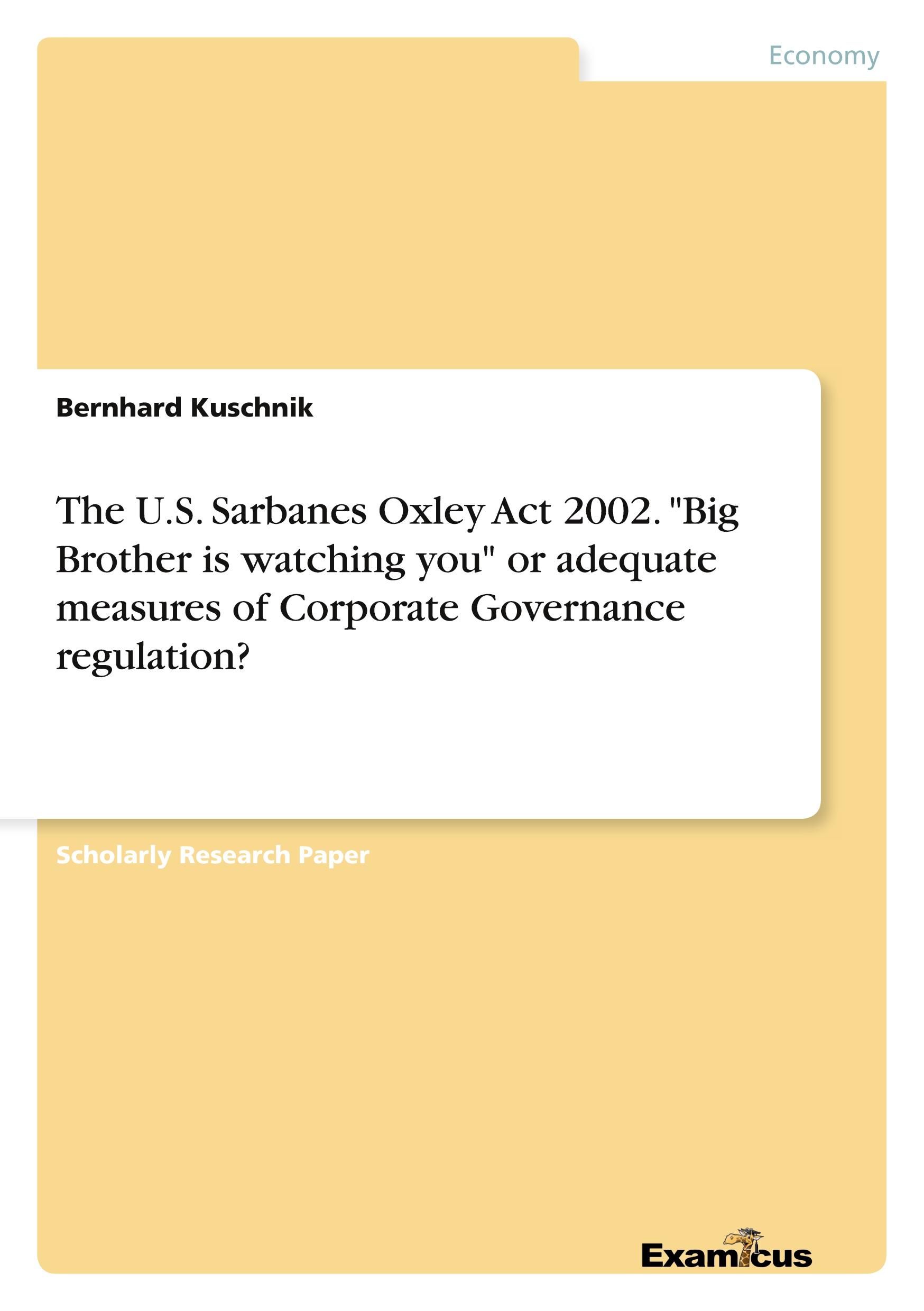 Vorderes Coverbild The U.S. Sarbanes Oxley Act 2002. "Big Brother is watching you" or adequate measures of Corporate Governance regulation?