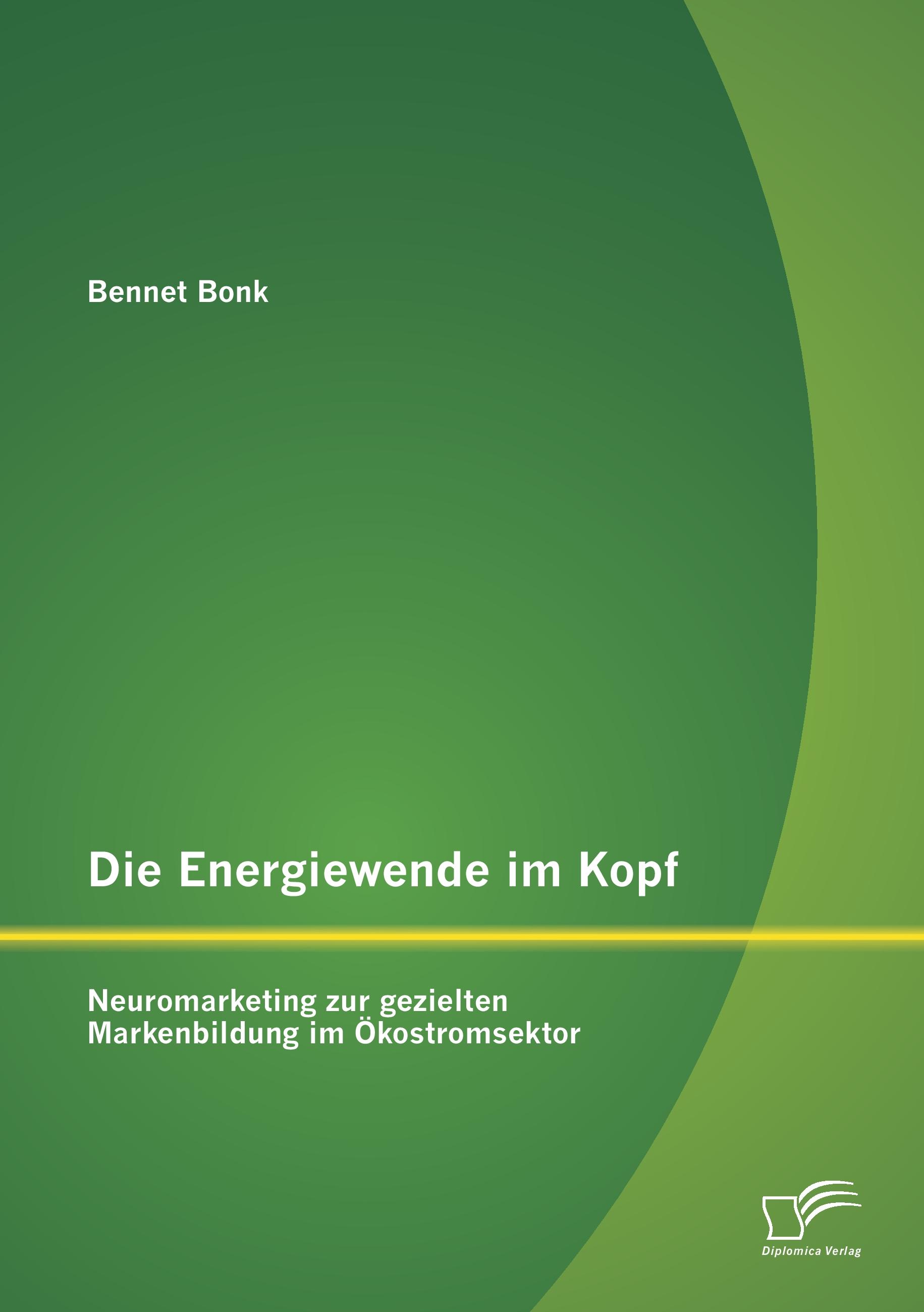 Vorderes Coverbild Die Energiewende im Kopf: Neuromarketing zur gezielten Markenbildung im Ökostromsektor