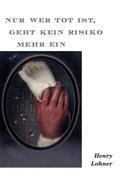 Vorderes Coverbild Nur wer tot ist, geht kein Risiko mehr ein