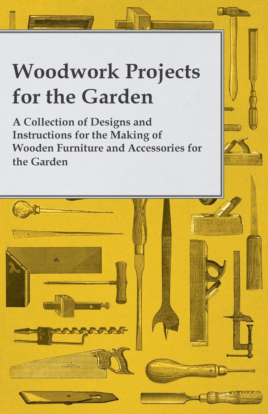 Vorderes Coverbild Woodwork Projects for the Garden; A Collection of Designs and Instructions for the Making of Wooden Furniture and Accessories for the Garden