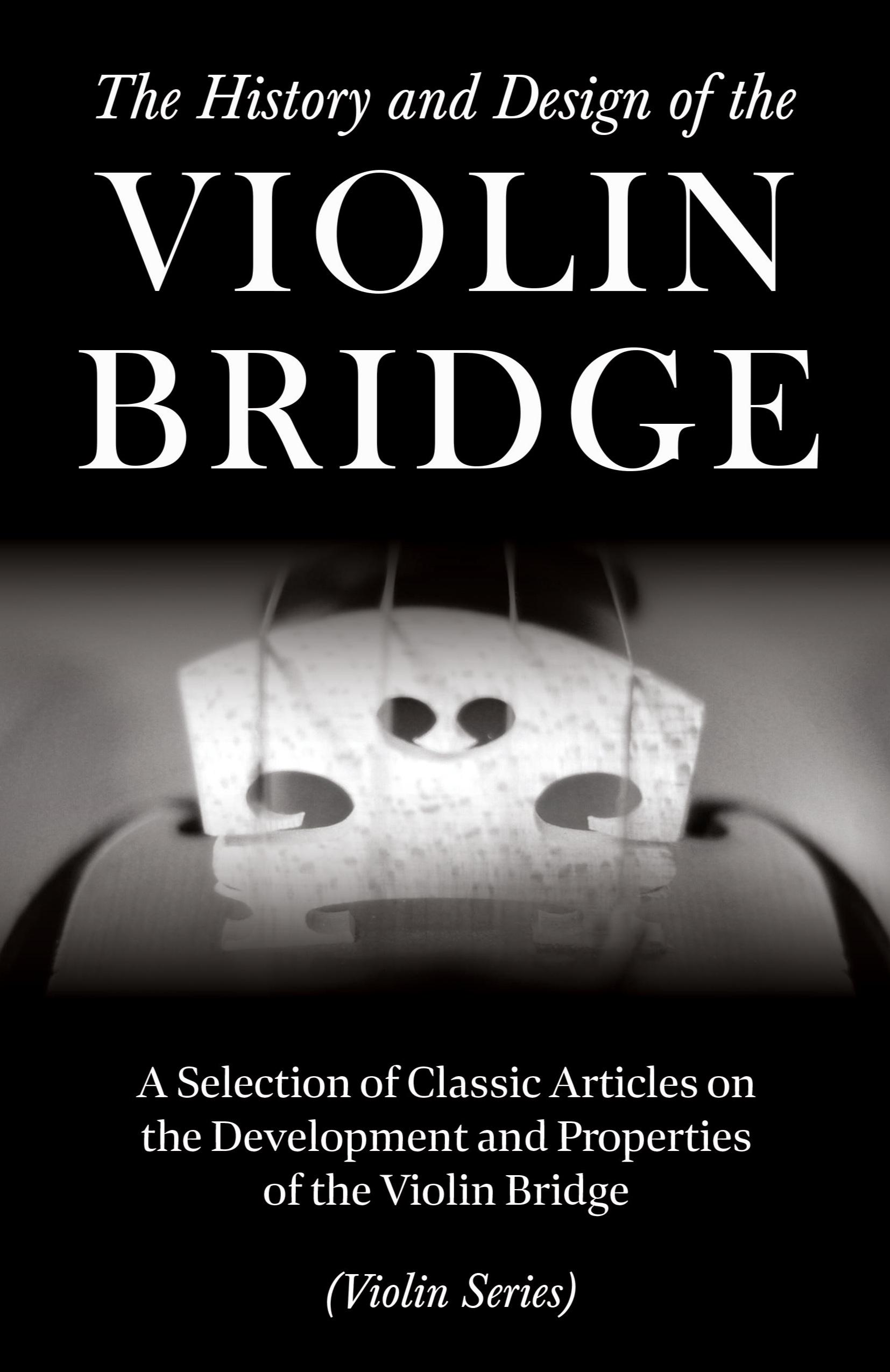 Vorderes Coverbild The History and Design of the Violin Bridge - A Selection of Classic Articles on the Development and Properties of the Violin Bridge (Violin Series)