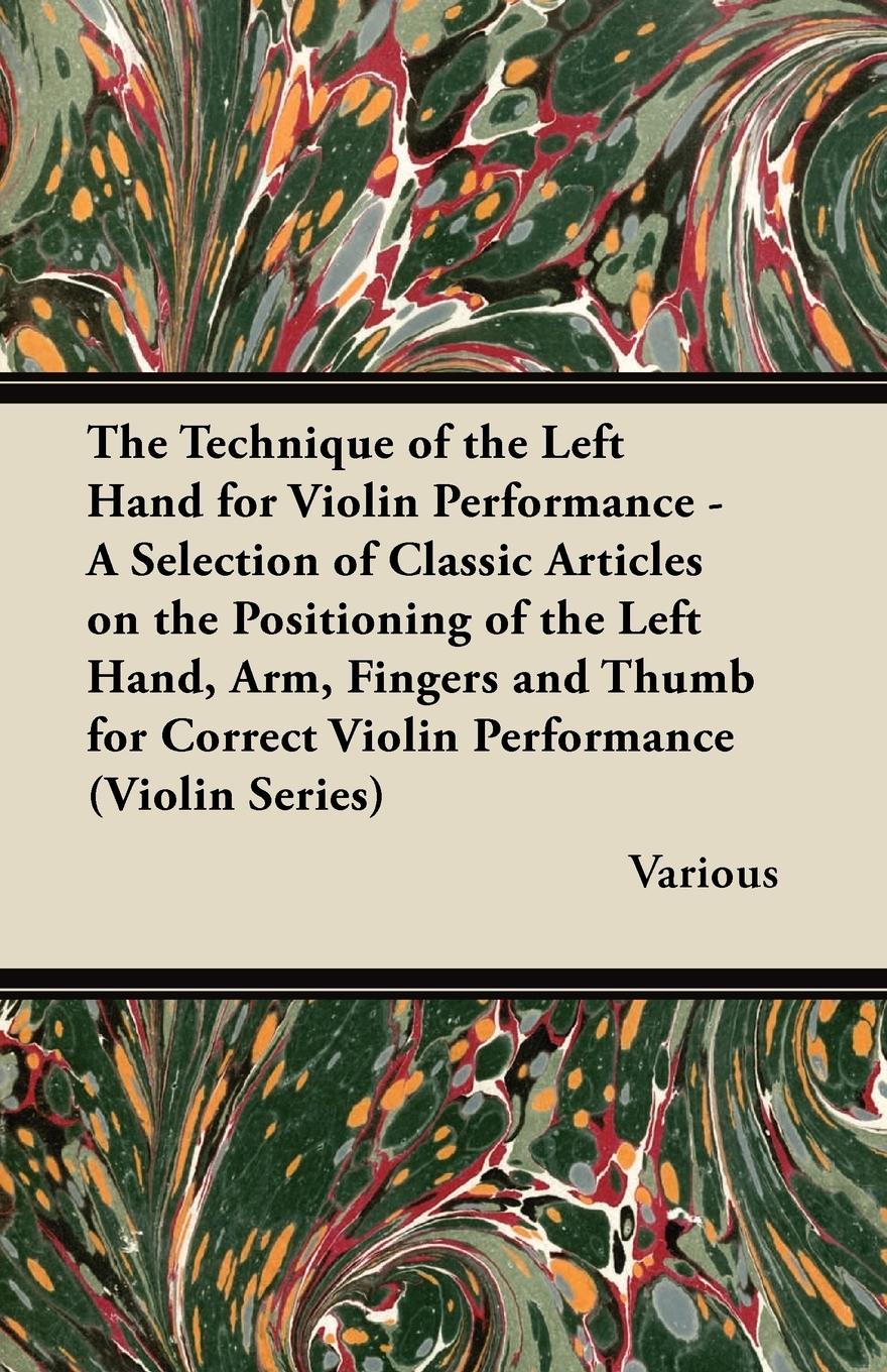 Vorderes Coverbild The Technique of the Left Hand for Violin Performance - A Selection of Classic Articles on the Positioning of the Left Hand, Arm, Fingers and Thumb Fo