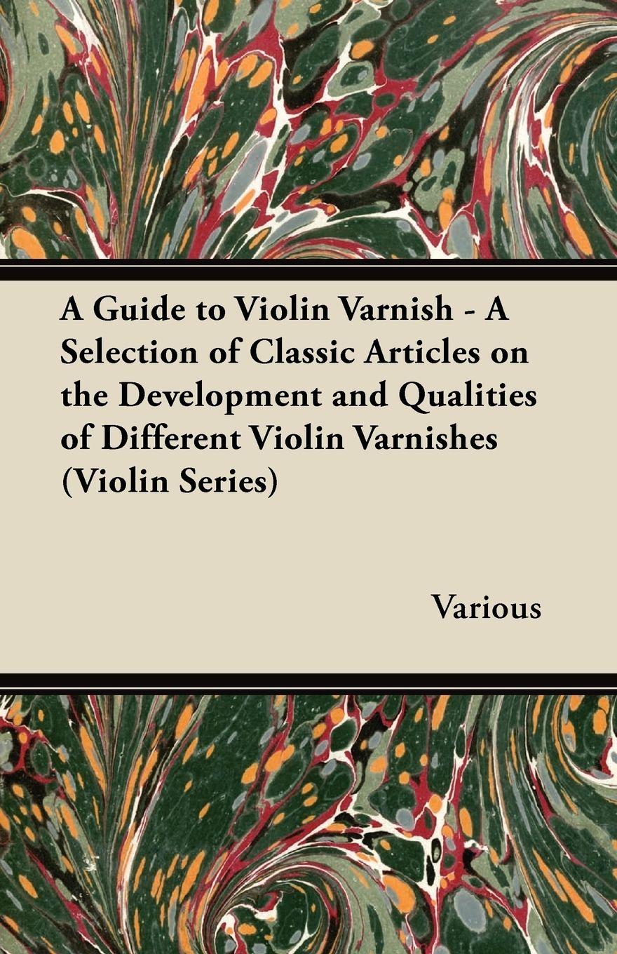 Vorderes Coverbild A Guide to Violin Varnish - A Selection of Classic Articles on the Development and Qualities of Different Violin Varnishes (Violin Series)