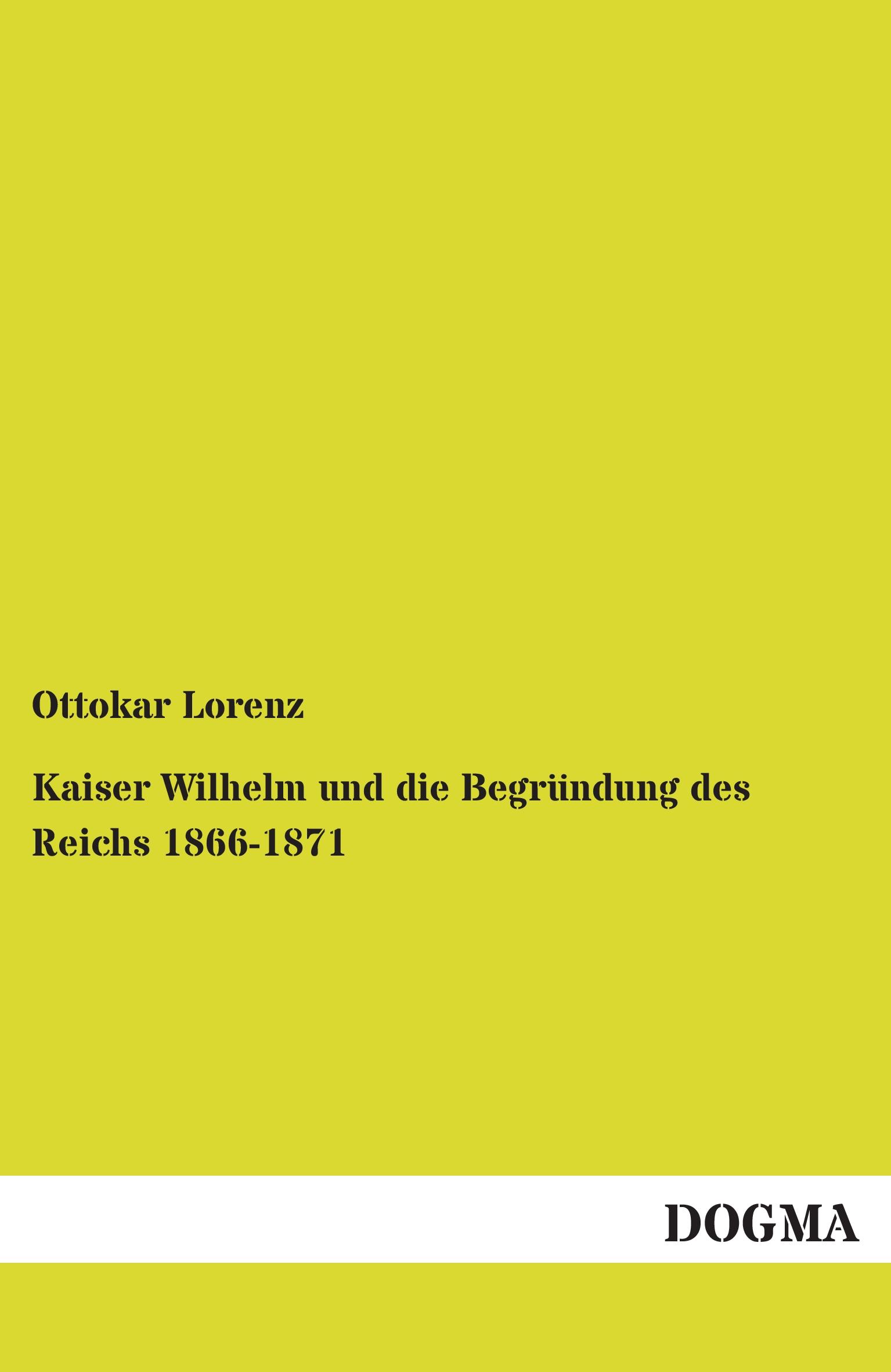 Vorderes Coverbild Kaiser Wilhelm und die Begründung des Reichs 1866-1871