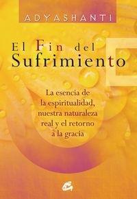 Vorderes Coverbild El fin del sufrimiento : la esencia de la espiritualidad, nuestra naturaleza real y el retorno a la gracia