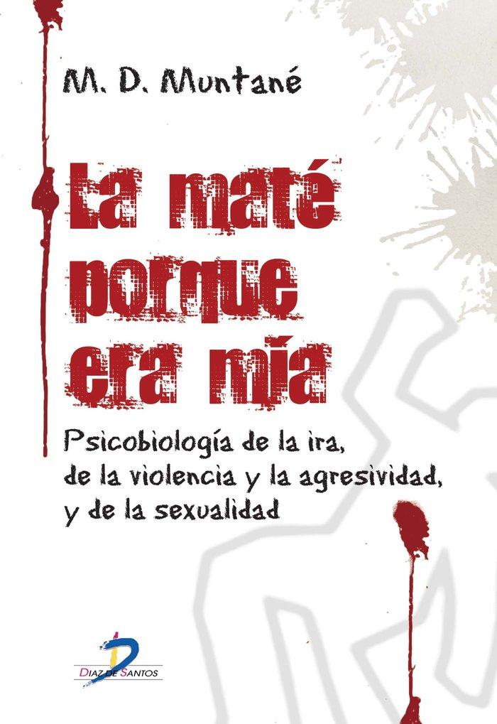 Vorderes Coverbild La maté porque era mía : psicobiología de la ira, de la violencia y la agresividad y de la sexualidad
