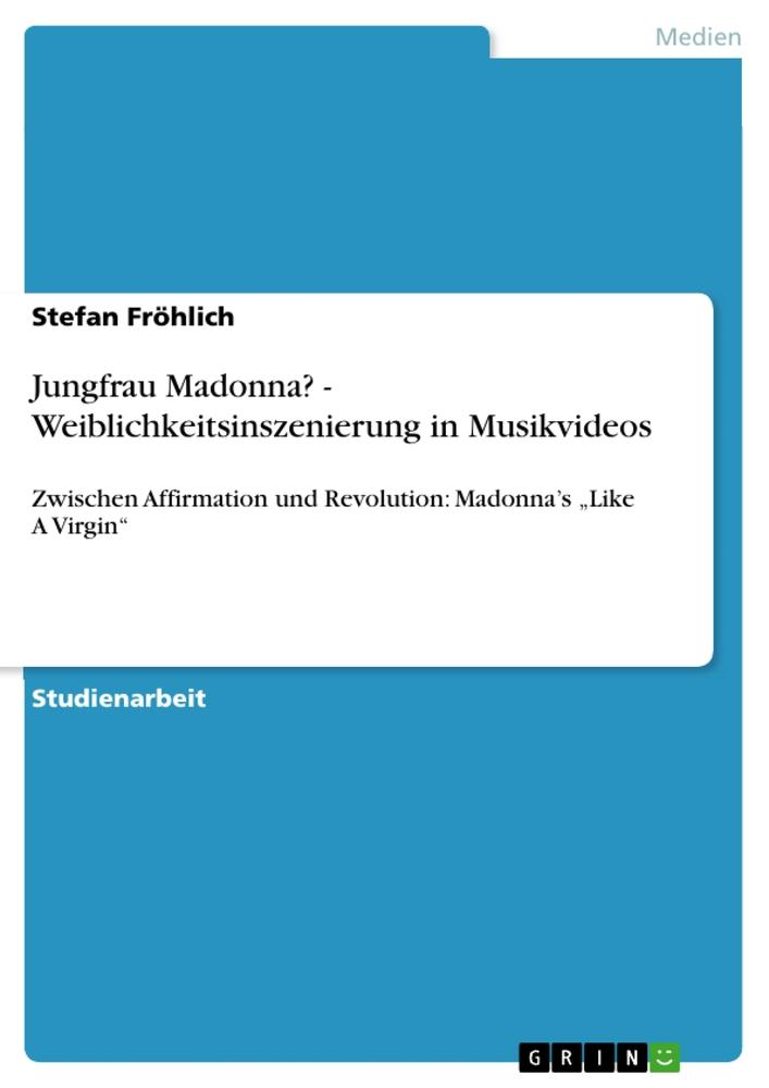 Vorderes Coverbild Jungfrau Madonna? - Weiblichkeitsinszenierung in Musikvideos
