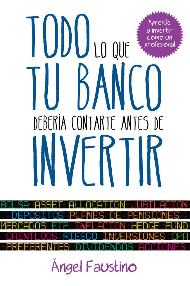 Vorderes Coverbild Todo lo que tu banco debería contarte antes de invertir : aprende a invertir como un profesional