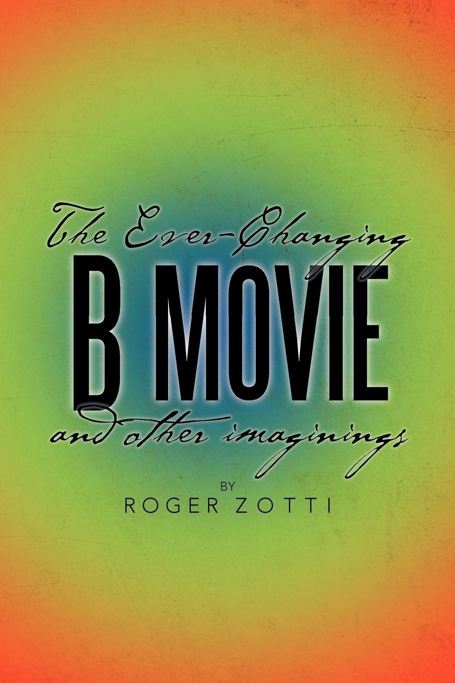 Vorderes Coverbild The Ever-Changing B Movie and Other Imaginings