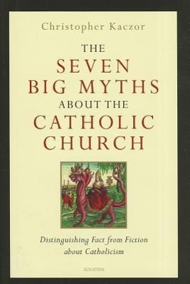 Vorderes Coverbild The Seven Big Myths about the Catholic Church: Distinguishing Fact from Fiction about Catholicism