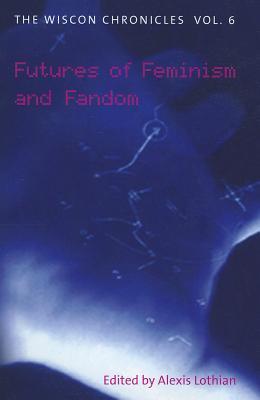 Vorderes Coverbild The Wiscon Chronicles Vol. 6: Futures of Feminism and Fandom