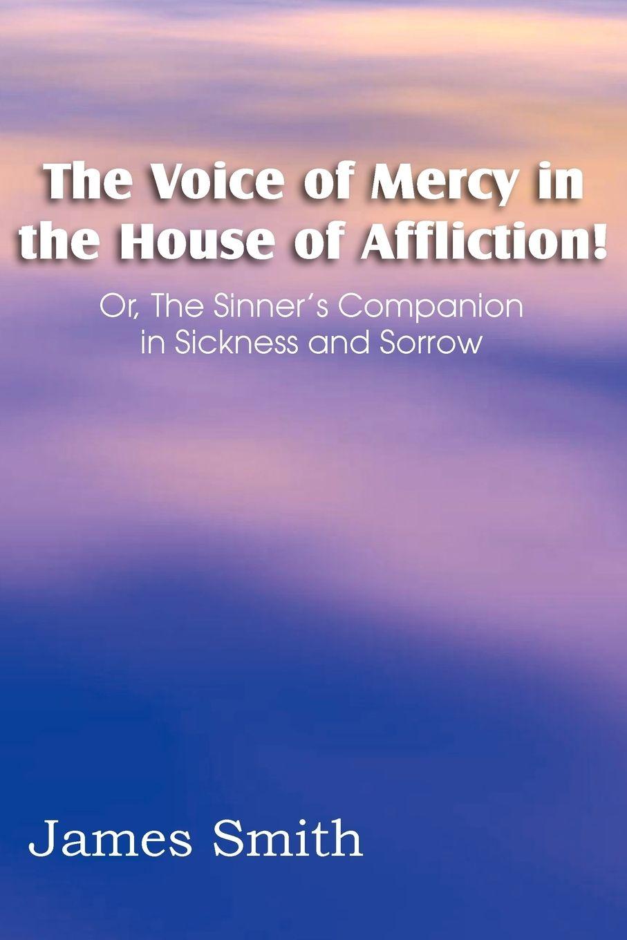 Vorderes Coverbild The Voice of Mercy in the House of Affliction! Or, the Sinner's Companion in Sickness and Sorrow