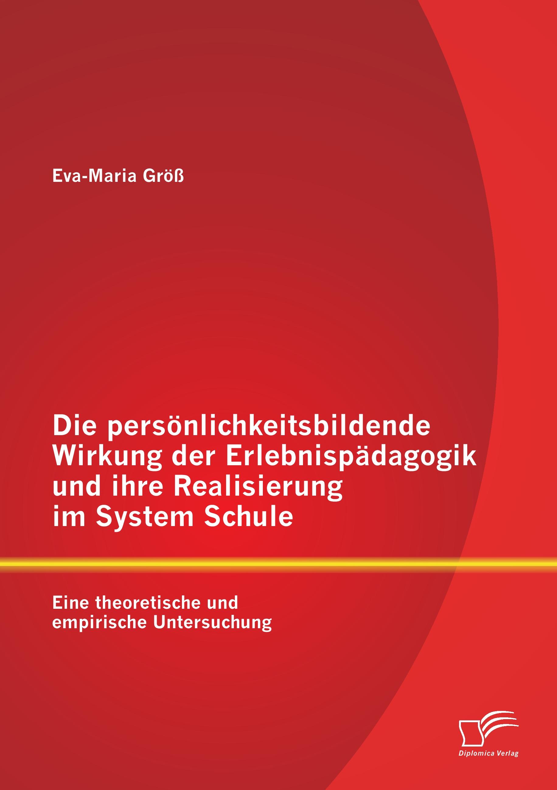 Vorderes Coverbild Die persönlichkeitsbildende Wirkung der Erlebnispädagogik und ihre Realisierung im System Schule: Eine theoretische und empirische Untersuchung