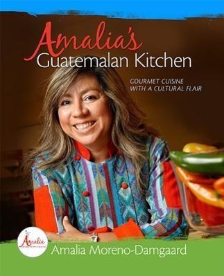 Vorderes Coverbild Amalia's Guatemalan Kitchen: Gourmet Cuisine with a Cultural Flair