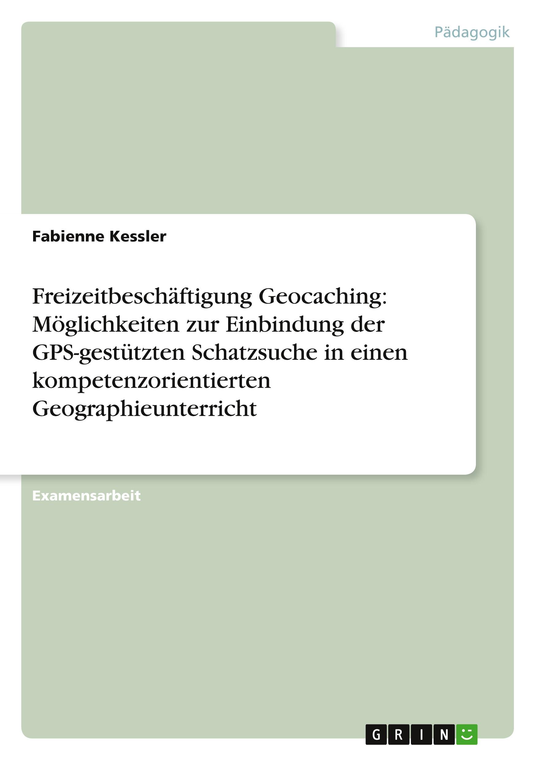 Vorderes Coverbild Freizeitbeschäftigung Geocaching: Möglichkeiten zur Einbindung der GPS-gestützten Schatzsuche in einen kompetenzorientierten Geographieunterricht