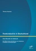 Vorderes Coverbild Fondsindustrie in Deutschland - Eine Branche im Umbruch: Ein Blick hinter die Kulissen von Anbietern, Produkten und Nachfragern