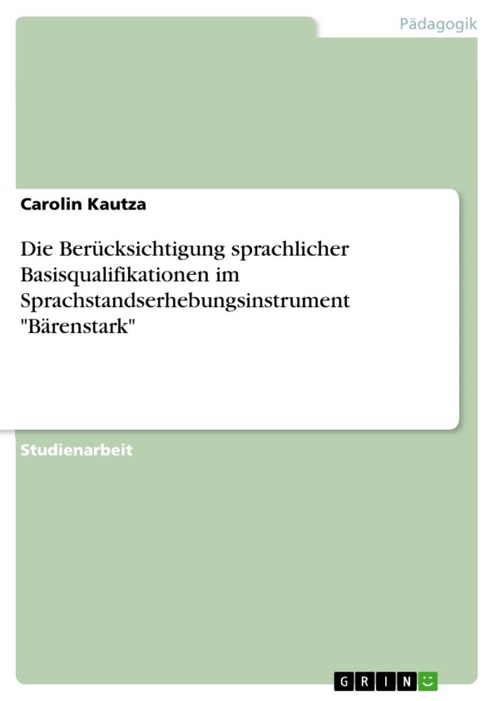 Vorderes Coverbild Die Berücksichtigung sprachlicher Basisqualifikationen im Sprachstandserhebungsinstrument "Bärenstark"