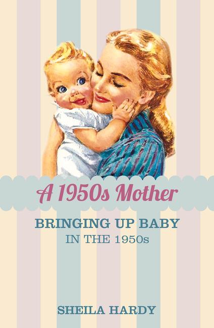 Vorderes Coverbild A 1950s Mother: Bringing Up Baby in the 1950s