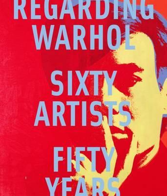 Vorderes Coverbild Regarding Warhol: Sixty Artists, Fifty Years