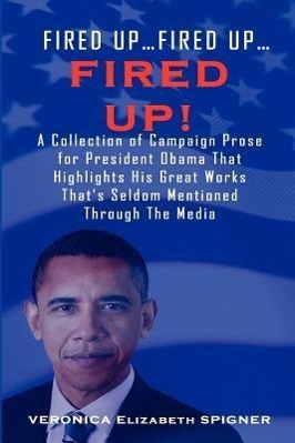 Vorderes Coverbild Fired Up...Fired Up....Fired Up! a Collection of Campaign Prose for President Obama That Highlight His Great Works That's Seldom Mentioned Through the