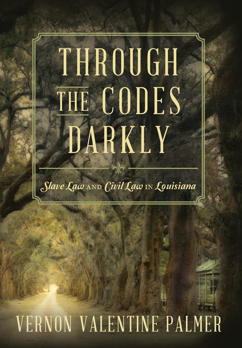 Vorderes Coverbild Through the Codes Darkly: Slave Law and Civil Law in Louisiana