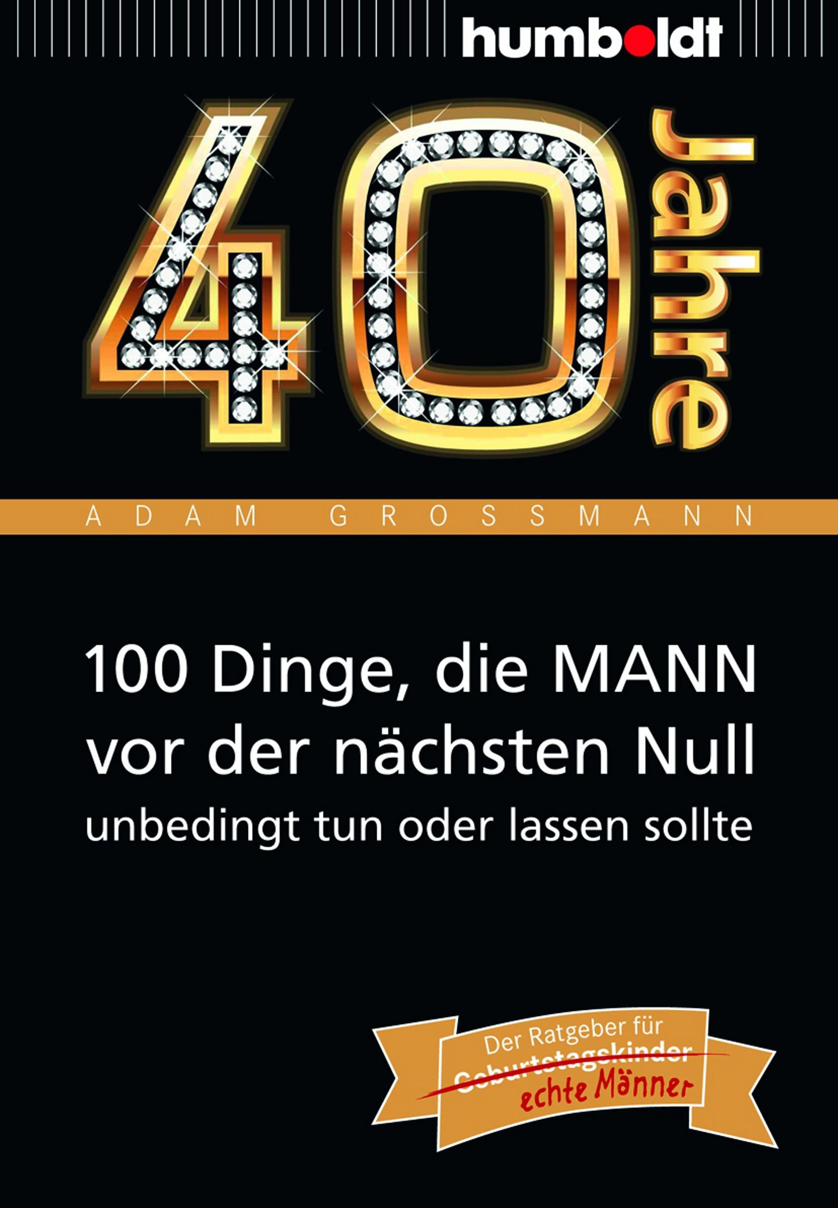 Vorderes Coverbild 40 Jahre: 100 Dinge, die MANN vor der nächsten Null unbedingt tun oder lassen sollte