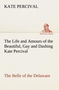 Vorderes Coverbild The Life and Amours of the Beautiful, Gay and Dashing Kate Percival The Belle of the Delaware