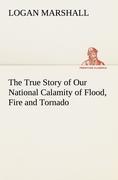 Vorderes Coverbild The True Story of Our National Calamity of Flood, Fire and Tornado