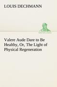 Vorderes Coverbild Valere Aude Dare to Be Healthy, Or, The Light of Physical Regeneration