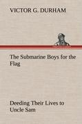 Vorderes Coverbild The Submarine Boys for the Flag Deeding Their Lives to Uncle Sam