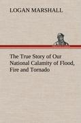 Vorderes Coverbild The True Story of Our National Calamity of Flood, Fire and Tornado