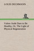 Vorderes Coverbild Valere Aude Dare to Be Healthy, Or, The Light of Physical Regeneration