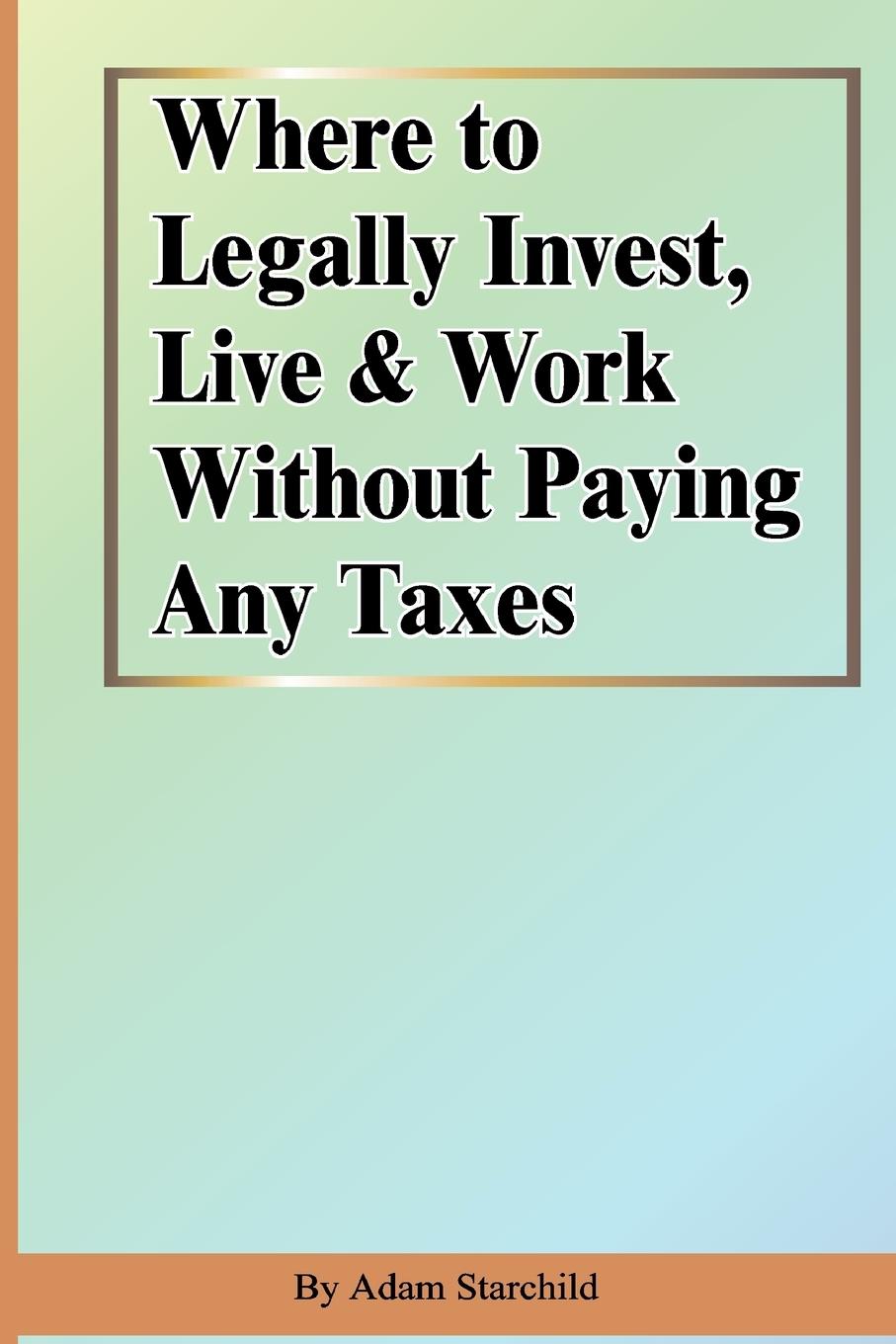 Vorderes Coverbild Where to Legally Invest, Live & Work Without Paying Any Taxes