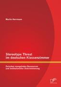 Vorderes Coverbild Stereotype Threat im deutschen Klassenzimmer: Zwischen mangelnden Ressourcen und institutioneller Diskriminierung