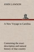 Vorderes Coverbild A New Voyage to Carolina, containing the exact description and natural history of that country; together with the present state thereof; and a journal of a thousand miles, travel'd thro' several nations of Indians; giving a particular account of their customs, manners, etc.