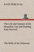 Vorderes Coverbild The Life and Amours of the Beautiful, Gay and Dashing Kate Percival The Belle of the Delaware