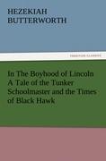 Vorderes Coverbild In The Boyhood of Lincoln A Tale of the Tunker Schoolmaster and the Times of Black Hawk